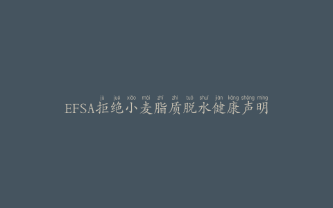 EFSA拒绝小麦脂质脱水健康声明