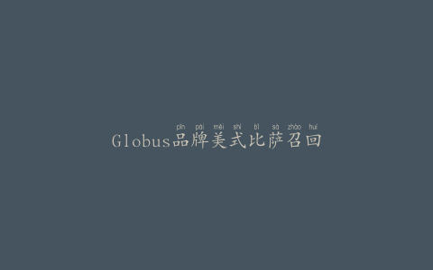 Globus品牌美式比萨召回