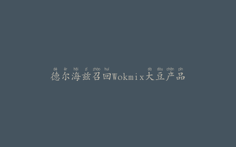 德尔海兹召回Wokmix大豆产品