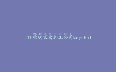 CTB收购家禽加工公司MeynHolding