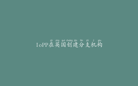 IoPP在英国创建分支机构