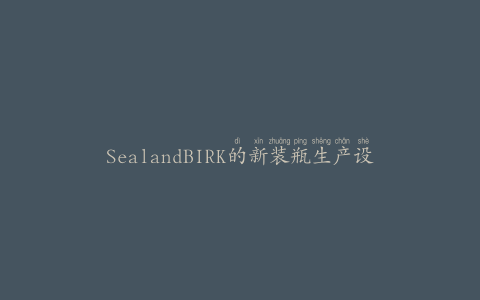SealandBIRK的新装瓶生产设施