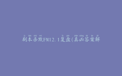 剧本杀默FM12.1复盘(真凶答案解析)