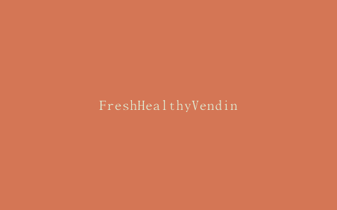 FreshHealthyVending扩大在明尼苏达州的业务