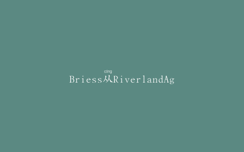 Briess从RiverlandAgCorp收购设施