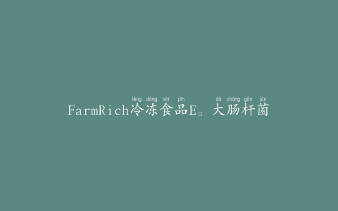 FarmRich冷冻食品E。大肠杆菌爆发达到35