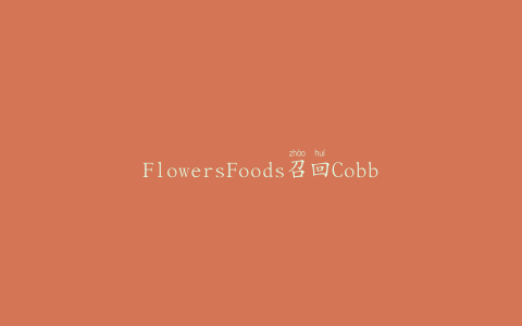FlowersFoods召回CobblestoneBreadCo。小麦英式松饼覆盖未申报的牛奶
