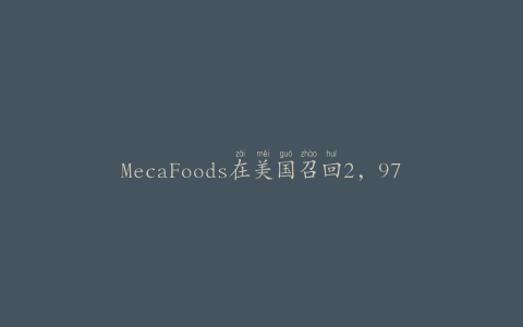 MecaFoods在美国召回2，970磅玉米粉蒸肉