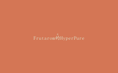 Frutarom的HyperPure技术将在美国部署