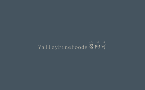 ValleyFineFoods召回可能掺假的三桥简单菜肴产品
