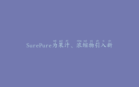 SurePure为果汁、浓缩物引入新的抗菌技术