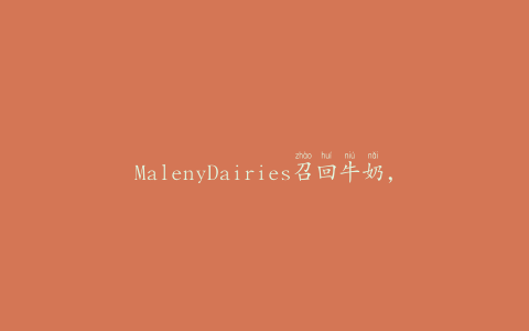 MalenyDairies召回牛奶，因为存在微生物