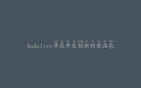 Andaltec寻求开发创新的食品包装