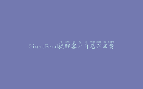 GiantFood提醒客户自愿召回黄金海岸鲜蟹酱