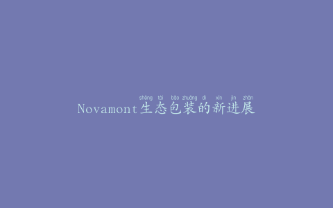 Novamont生态包装的新进展