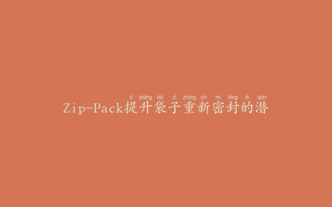 Zip-Pack提升袋子重新密封的潜力