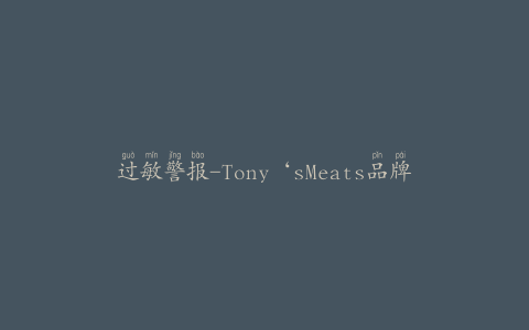 过敏警报-Tony‘sMeats品牌Liverwurst&Pate中未申报的芥末