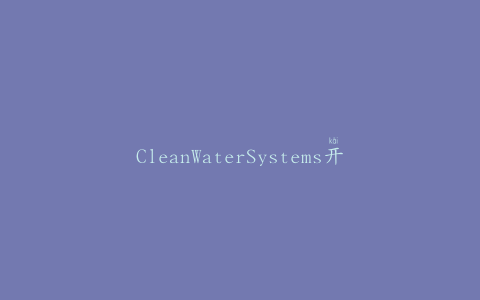 CleanWaterSystems开发新的水处理系统