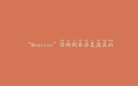 “Monster”怪物剧本杀复盘真凶(恐怖悬疑剧情体验)