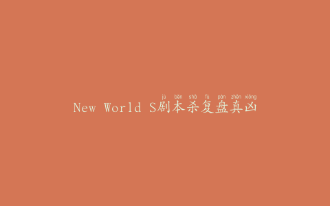 New World S剧本杀复盘真凶(探索神秘的游戏世界)
