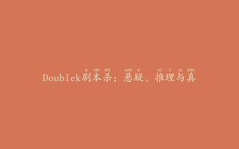Doublek剧本杀：悬疑、推理与真相的完美融合